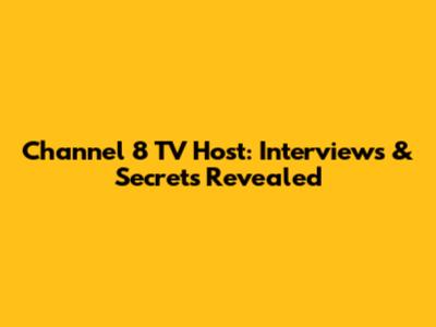 Channel 8 TV Host: Interviews & Secrets Revealed