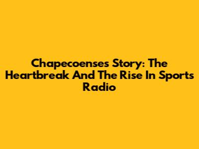 Chapecoense's Story: The Heartbreak And The Rise In Sports Radio