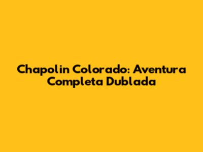 Chapolin Colorado: Aventura Completa Dublada