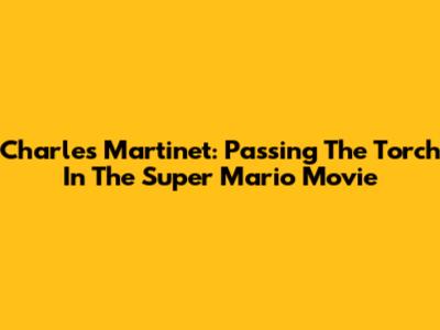 Charles Martinet: Passing The Torch In The Super Mario Movie