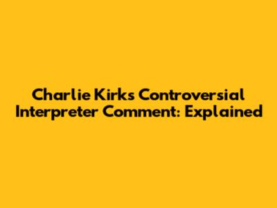 Charlie Kirk's Controversial Interpreter Comment: Explained