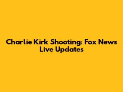 Charlie Kirk Shooting: Fox News Live Updates