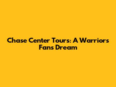 Chase Center Tours: A Warriors Fan's Dream