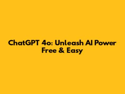 ChatGPT 4o: Unleash AI Power Free & Easy