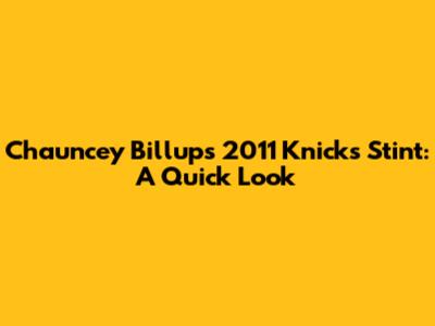 Chauncey Billups' 2011 Knicks Stint: A Quick Look