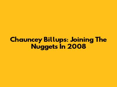 Chauncey Billups: Joining The Nuggets In 2008