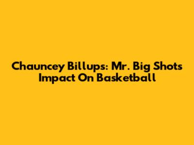 Chauncey Billups: Mr. Big Shot's Impact On Basketball