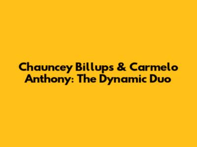 Chauncey Billups & Carmelo Anthony: The Dynamic Duo