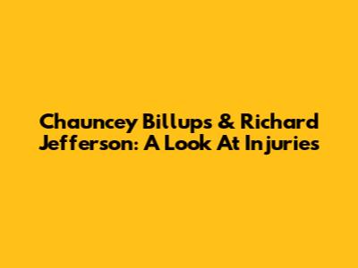 Chauncey Billups & Richard Jefferson: A Look At Injuries