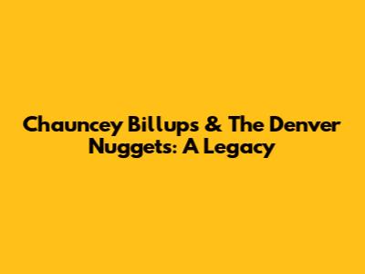 Chauncey Billups & The Denver Nuggets: A Legacy