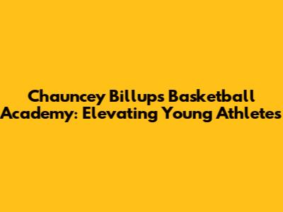 Chauncey Billups Basketball Academy: Elevating Young Athletes