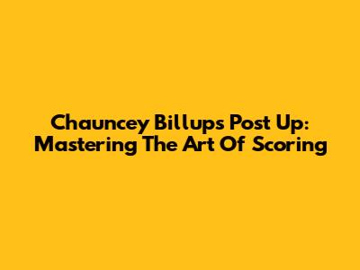 Chauncey Billups Post Up: Mastering The Art Of Scoring