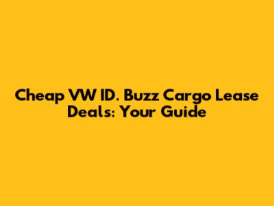 Cheap VW ID. Buzz Cargo Lease Deals: Your Guide