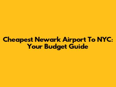 Cheapest Newark Airport To NYC: Your Budget Guide