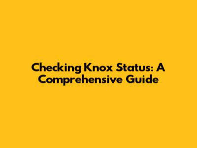 Checking Knox Status: A Comprehensive Guide