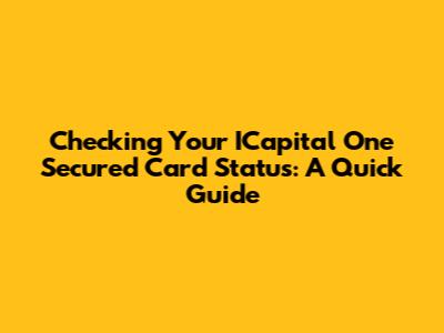 Checking Your ICapital One Secured Card Status: A Quick Guide
