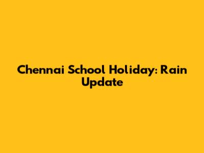 Chennai School Holiday: Rain Update