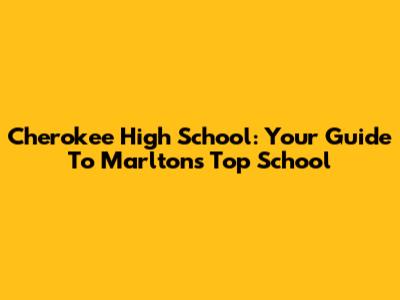 Cherokee High School: Your Guide To Marlton's Top School