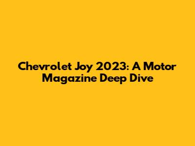 Chevrolet Joy 2023: A Motor Magazine Deep Dive
