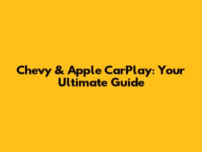 Chevy & Apple CarPlay: Your Ultimate Guide