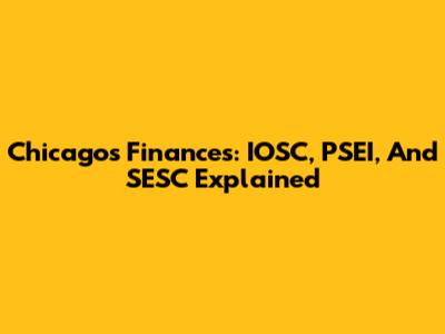Chicago's Finances: IOSC, PSEI, And SESC Explained