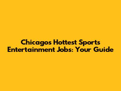 Chicago's Hottest Sports Entertainment Jobs: Your Guide