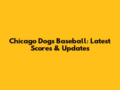 Chicago Dogs Baseball: Latest Scores & Updates