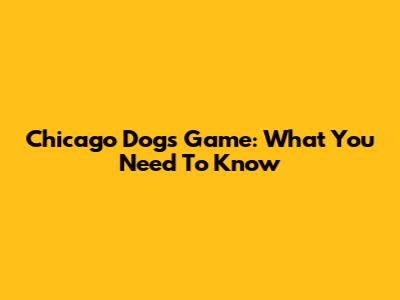 Chicago Dogs Game: What You Need To Know