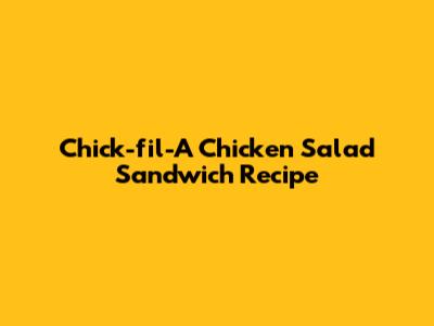 Chick-fil-A Chicken Salad Sandwich Recipe