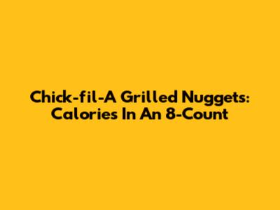 Chick-fil-A Grilled Nuggets: Calories In An 8-Count