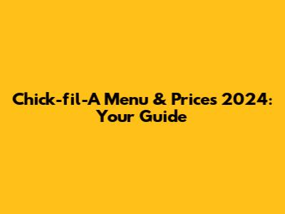 Chick-fil-A Menu & Prices 2024: Your Guide