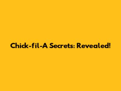Chick-fil-A Secrets: Revealed!