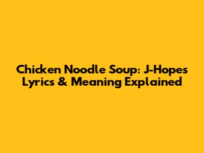 Chicken Noodle Soup: J-Hope's Lyrics & Meaning Explained
