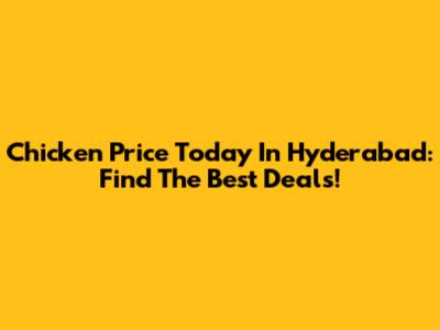 Chicken Price Today In Hyderabad: Find The Best Deals!