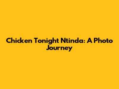 Chicken Tonight Ntinda: A Photo Journey