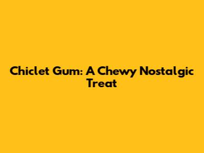 Chiclet Gum: A Chewy Nostalgic Treat