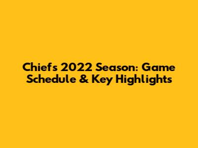 Chiefs 2022 Season: Game Schedule & Key Highlights