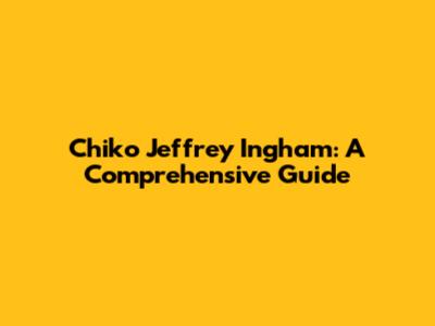 Chiko Jeffrey Ingham: A Comprehensive Guide
