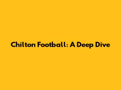 Chilton Football: A Deep Dive