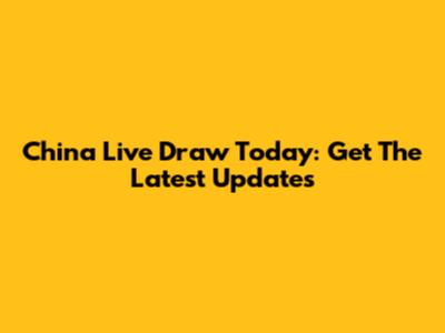 China Live Draw Today: Get The Latest Updates