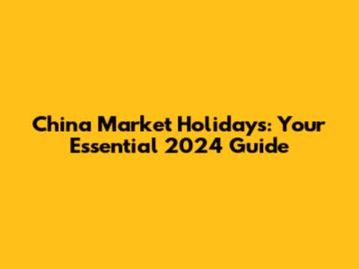 China Market Holidays: Your Essential 2024 Guide