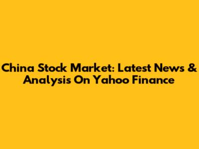 China Stock Market: Latest News & Analysis On Yahoo Finance