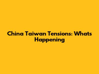 China Taiwan Tensions: What's Happening