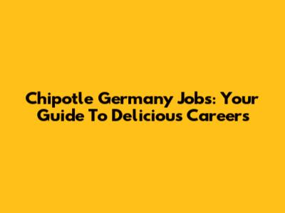 Chipotle Germany Jobs: Your Guide To Delicious Careers