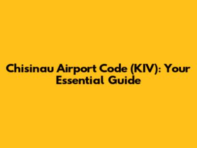 Chisinau Airport Code (KIV): Your Essential Guide