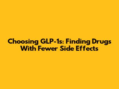 Choosing GLP-1s: Finding Drugs With Fewer Side Effects