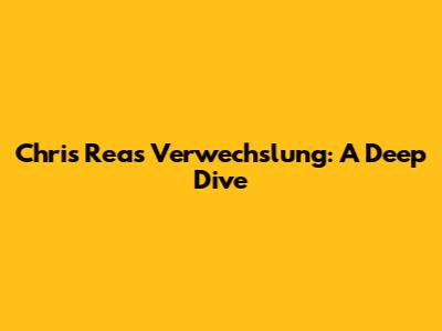 Chris Rea's 'Verwechslung': A Deep Dive