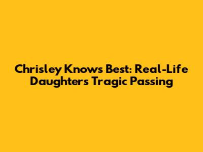 Chrisley Knows Best: Real-Life Daughter's Tragic Passing
