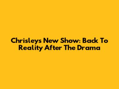 Chrisleys New Show: Back To Reality After The Drama