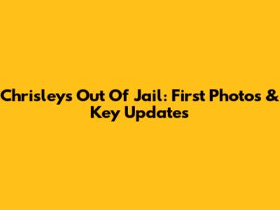 Chrisleys Out Of Jail: First Photos & Key Updates